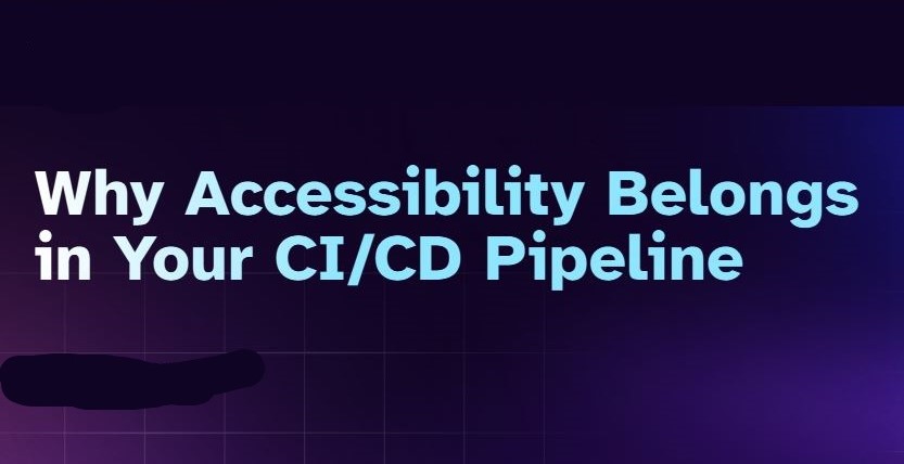 Why Accessibility Belongs in Your CI/CD Pipeline